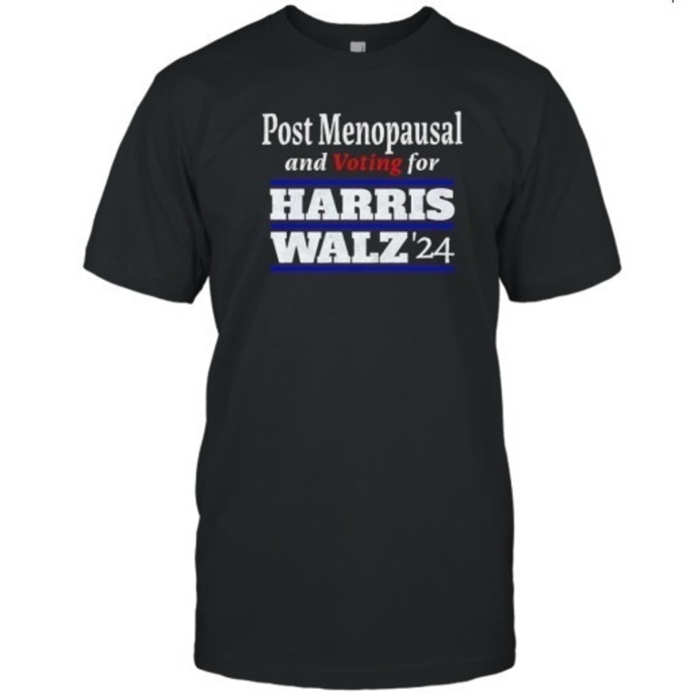 Post Menopausal And Voting For Harris Walz 24 Tshirt